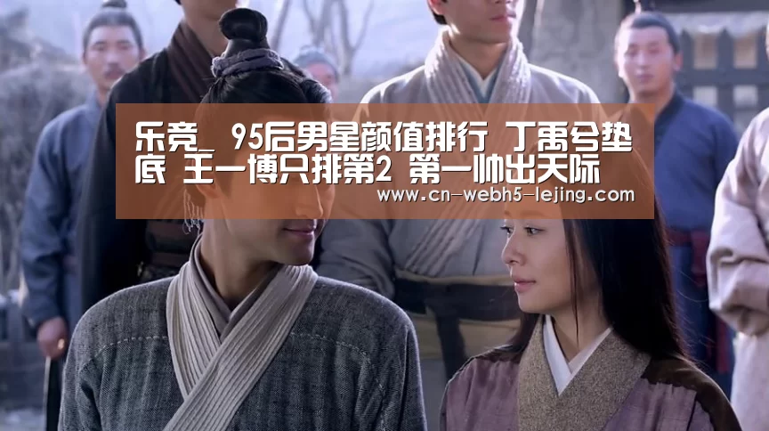 乐竞_
95后男星颜值排行 丁禹兮垫底 王一博只排第2 第一帅出天际(图4) 乐竞俱乐部